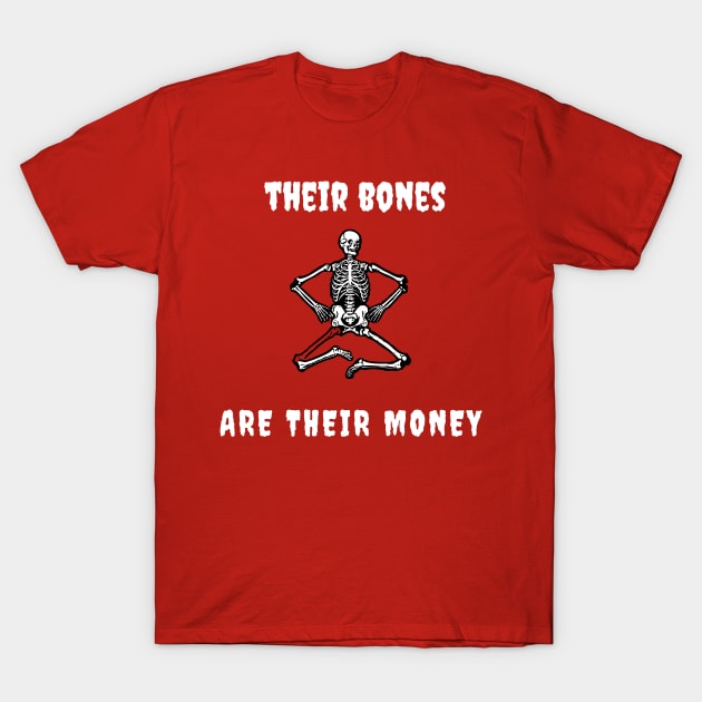 Their bones are their money T-Shirt by Shoppetite